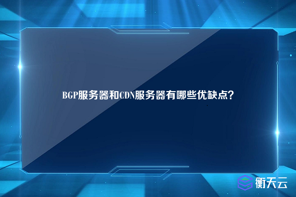 BGP服务器和CDN服务器有哪些优缺点？