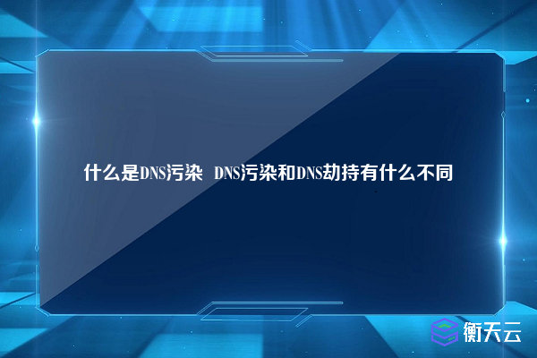 什么是DNS污染  DNS污染和DNS劫持有什么不同