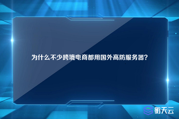 为什么不少跨境电商都用国外高防服务器？