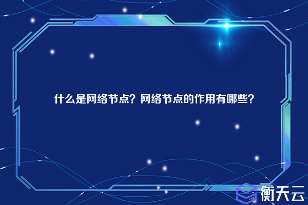 什么是网络节点？网络节点的作用有哪些？