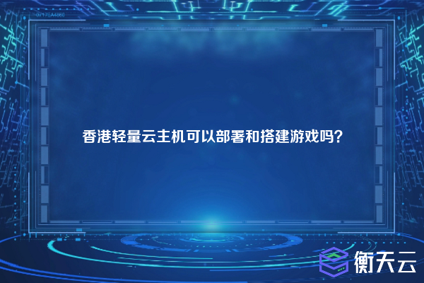 香港轻量云主机可以部署和搭建游戏吗？