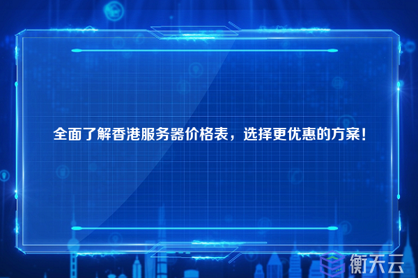 全面了解香港服务器价格表，选择更优惠的方案！