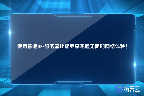 使用香港DNS服务器让您尽享畅通无阻的网络体验！