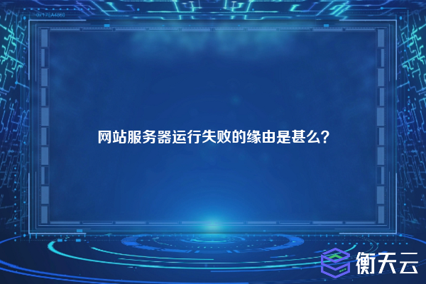 网站服务器运行失败的缘由是甚么？