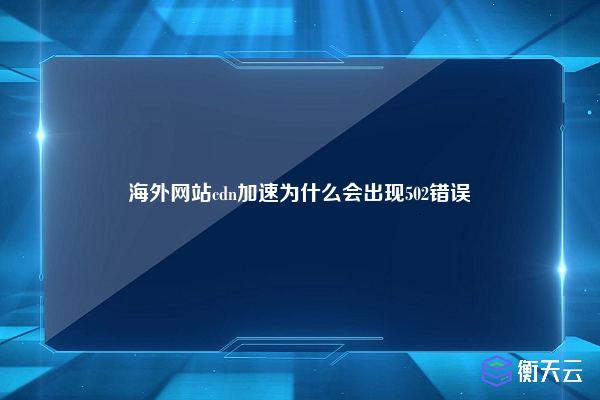 海外网站cdn加速为什么会出现502错误